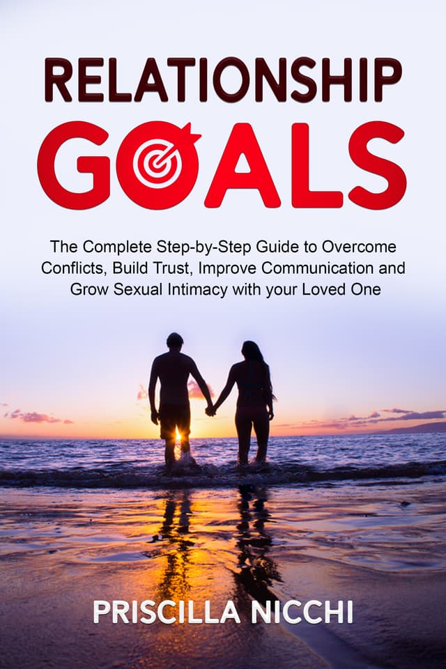 Cover of Relationship Goals: The Complete Step-by-Step Guide to Overcome Conflicts, Build Trust, Improve Communication and Grow Sexual Intimacy with your Loved One